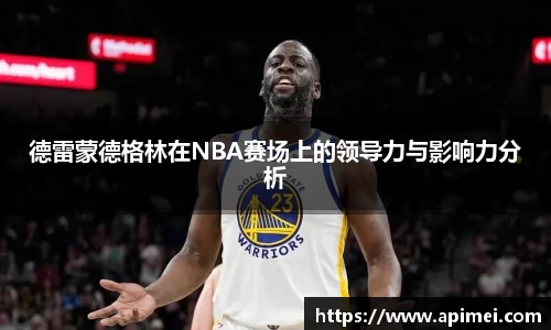 德雷蒙德格林在NBA赛场上的领导力与影响力分析