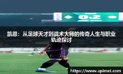 凯恩：从足球天才到战术大师的传奇人生与职业轨迹探讨