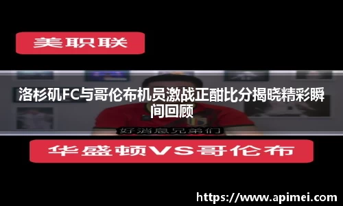 洛杉矶FC与哥伦布机员激战正酣比分揭晓精彩瞬间回顾